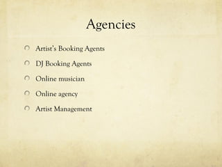 Agencies
Artist’s Booking Agents
DJ Booking Agents
Online musician
Online agency
Artist Management
 