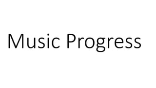 Music Progress
 