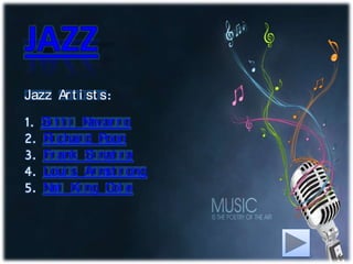 Jazz Ar t i st s:
1. Si t t i Navar r o
2. Ri char d Poon
3. Fr ank Si nat r a
4. Loui s Ar mst r ong
5. Nat Ki ng Col e
 