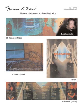 860.645.9795
                                                            francesdrew@cox.net


                 Design, photography, photo illustration




CD Sleeve (outside)




       CD back panel


                                                                       Poster




                                                           CD Sleeve (inside)
 