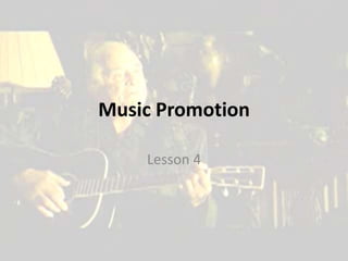 Music Promotion 
Lesson 4 
 