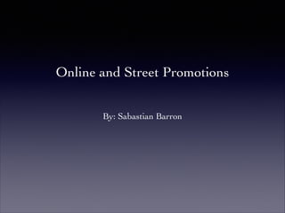 Online and Street Promotions
By: Sabastian Barron
 