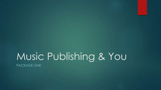 Music Publishing & You
PACKAGE ONE
 