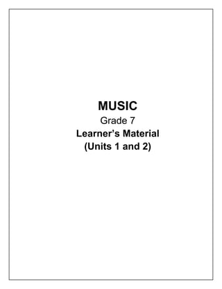 MUSIC
Grade 7
Learner’s Material
(Units 1 and 2)
 