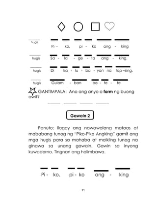 21
________
hugis
Pi - ko, pi - ko ang - king
_______
hugis Sa - la - ge - ta ang - king.
_______
hugis Di ka - lu - ba - yan na tap –sing.
______
hugis Guiam - ban bo - te - te
GANTIMPALA: Ano ang anyo o form ng buong
awit?
______ ______ ______ ______
Panuto: Ilagay ang nawawalang mataas at
mababang tunog ng “Piko-Piko Angking” gamit ang
mga hugis para sa mahaba at maikling tunog na
ginawa sa unang gawain. Gawin sa inyong
kuwaderno. Tingnan ang halimbawa.
Pi - ko, pi - ko ang - king
Gawain 2
 