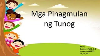 Mga Pinagmulan
ng Tunog
Music
Quarter 3_Wk1_D_1
tereventura@SFES
02_12_2023
 