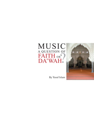 MUSIC
              ?
A QUESTION OF
FAITH OR
DA’WAH

     By Yusuf Islam
 