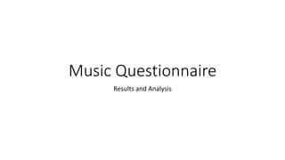 Music Questionnaire
Results and Analysis
 