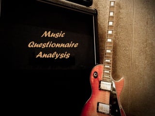 Music
Questionnaire
  Analysis
 