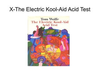 X-The Electric Kool-Aid Acid Test
 