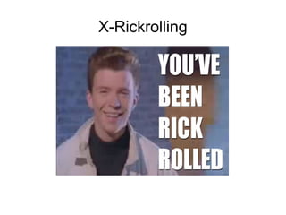 X-Rickrolling
 