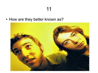 11
● How are they better known as?
 