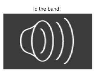 Id the band!
 