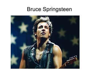Bruce Springsteen
 