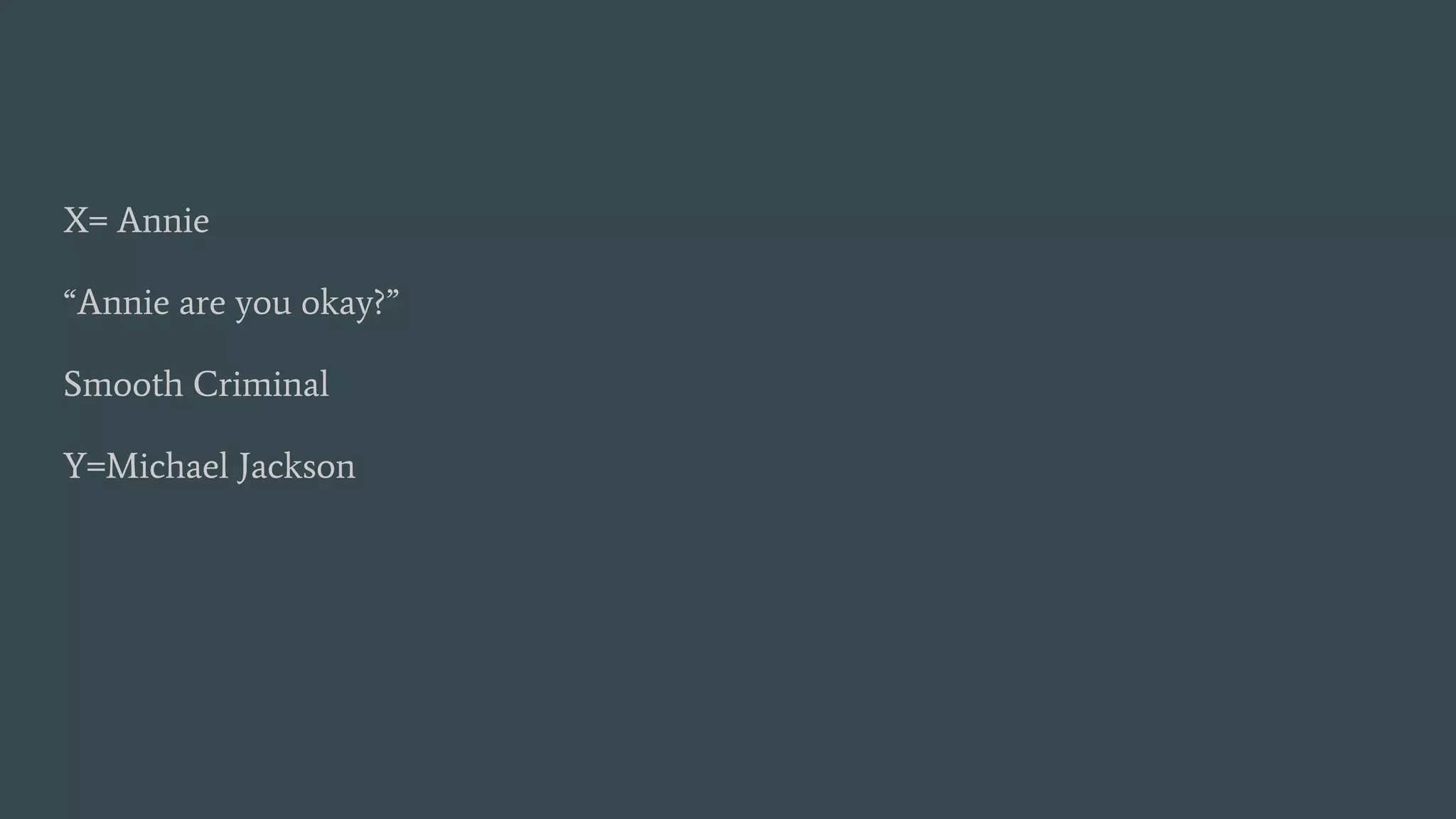 X= Annie
“Annie are you okay?”
Smooth Criminal
Y=Michael Jackson
 