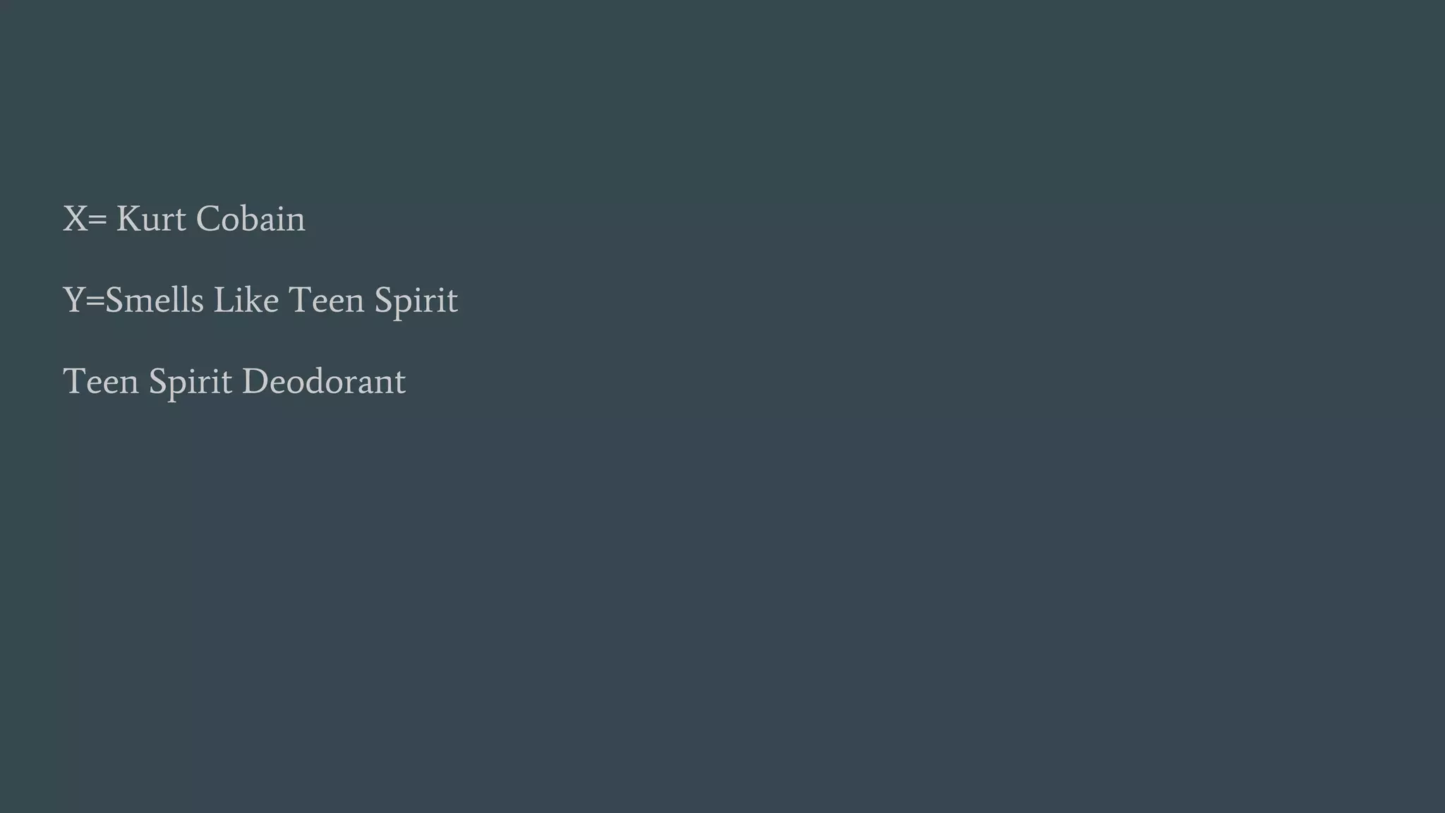 X= Kurt Cobain
Y=Smells Like Teen Spirit
Teen Spirit Deodorant
 