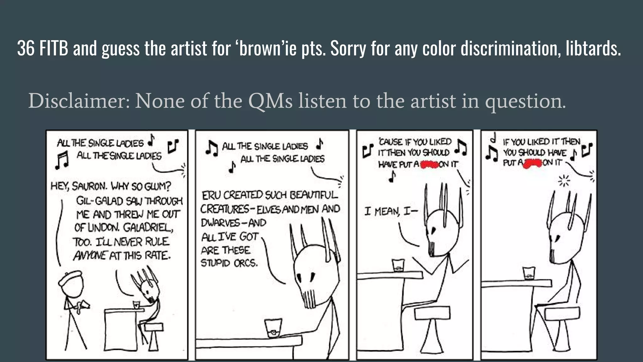 36 FITB and guess the artist for ‘brown’ie pts. Sorry for any color discrimination, libtards.
Disclaimer: None of the QMs listen to the artist in question.
 