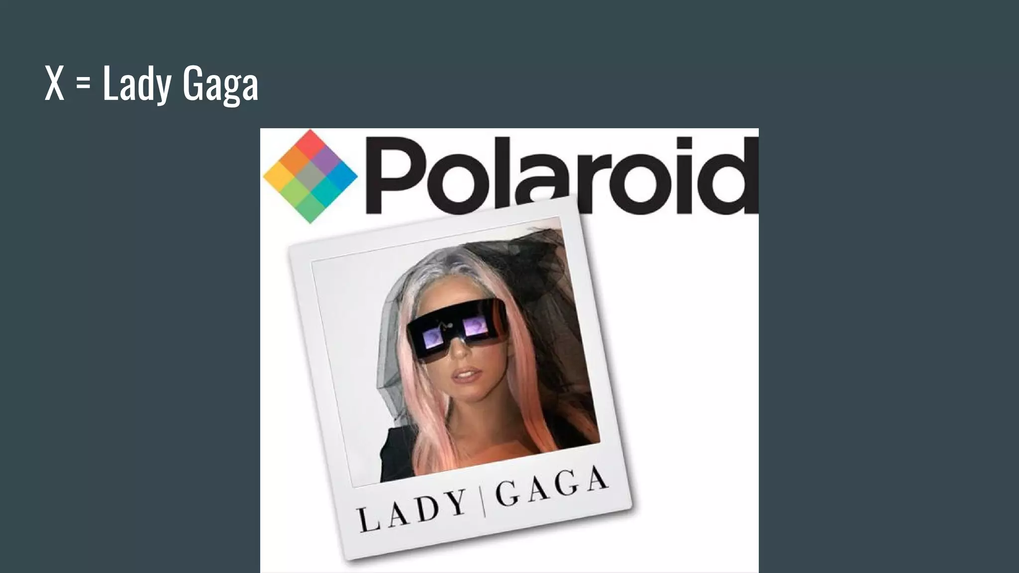 X = Lady Gaga
 