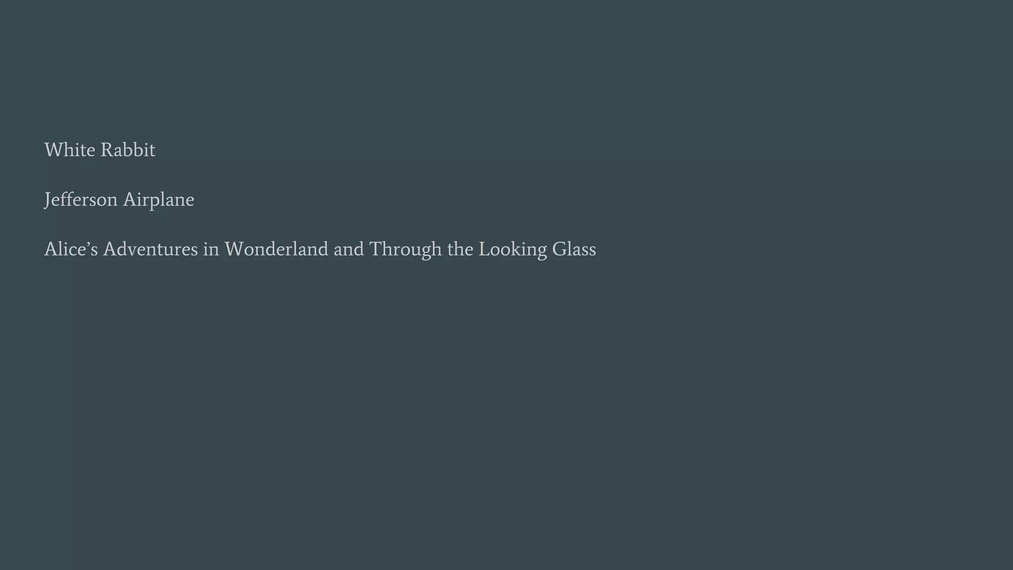 White Rabbit
Jefferson Airplane
Alice’s Adventures in Wonderland and Through the Looking Glass
 