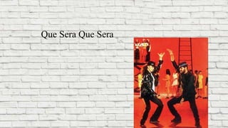 Que Sera Que Sera
 