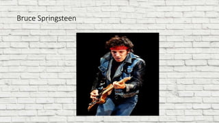 Bruce Springsteen
 