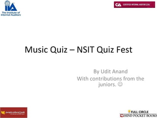 Music Quiz – NSIT Quiz Fest By Udit Anand With contributions from the juniors.   