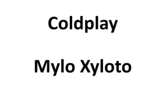 Coldplay
Mylo Xyloto
 