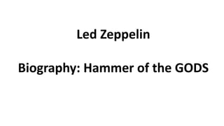 Led Zeppelin
Biography: Hammer of the GODS
 