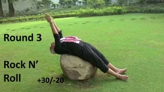 Round 3
Rock N’
Roll +30/-20
 