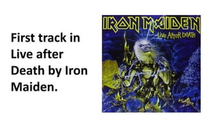 First track in
Live after
Death by Iron
Maiden.
 