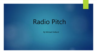 Radio Pitch
By Michael Holland
 