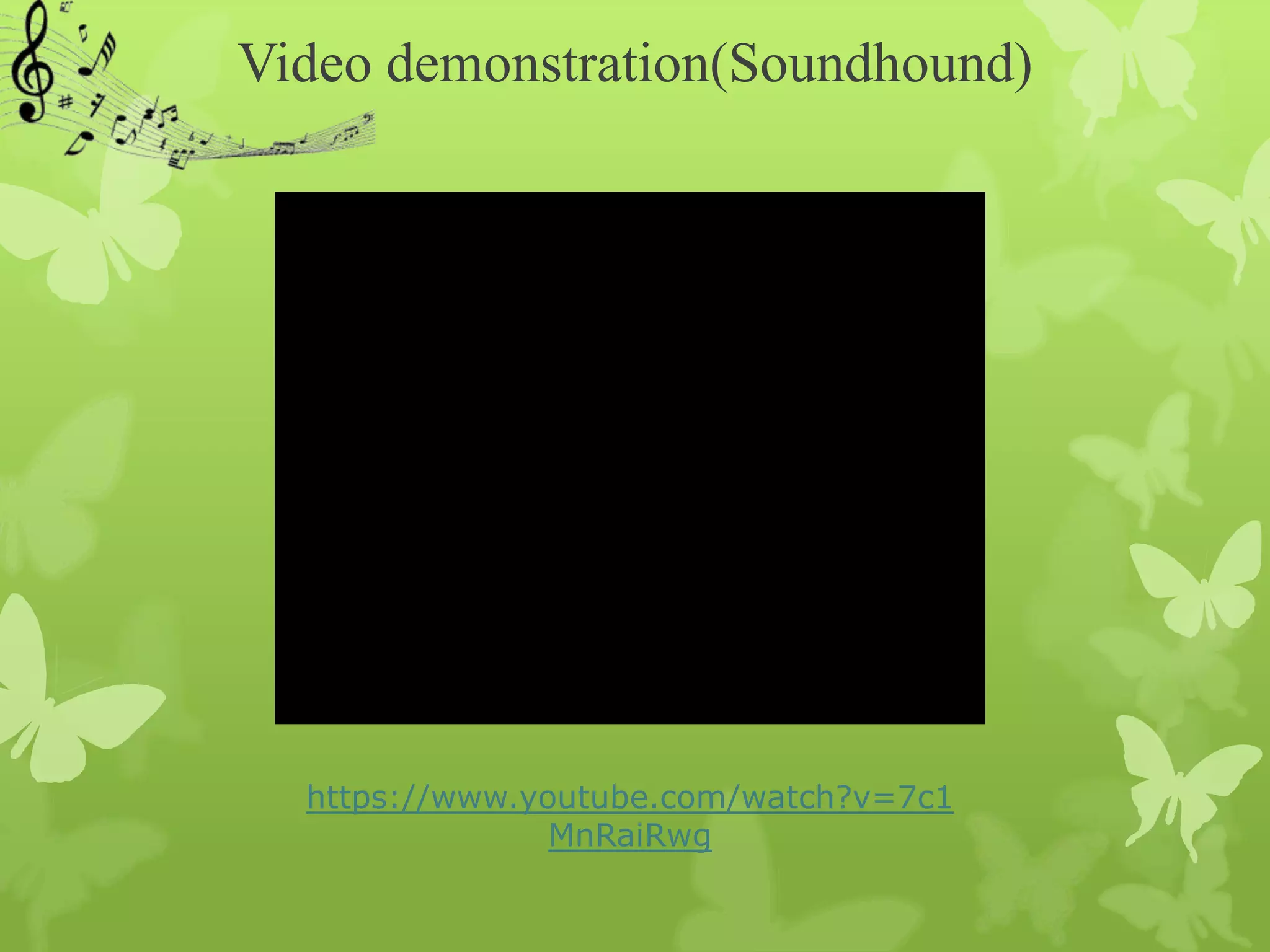 Video demonstration(Soundhound)




  https://www.youtube.com/watch?v=7c1
                MnRaiRwg
 
