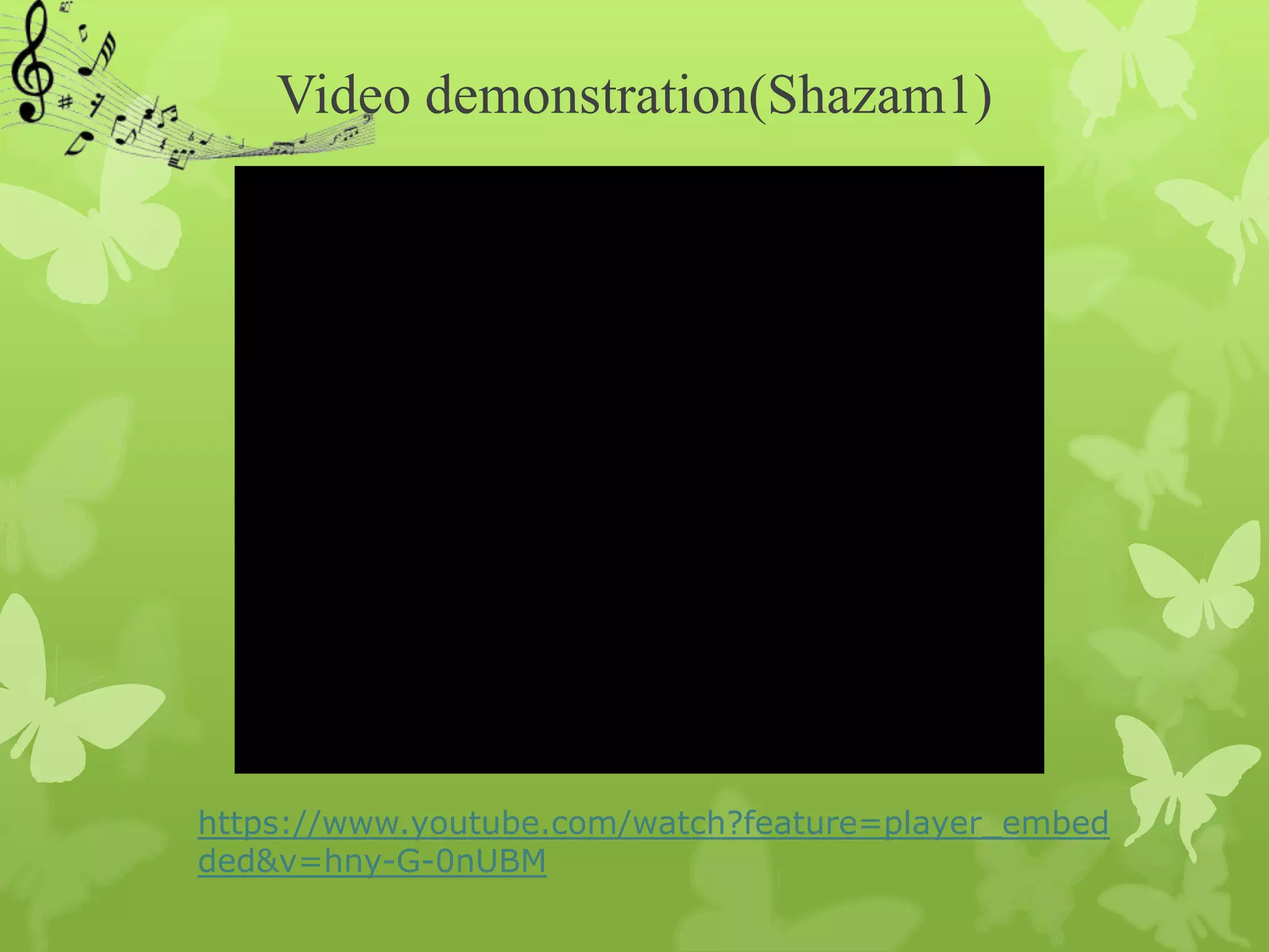 Video demonstration(Shazam1)




https://www.youtube.com/watch?feature=player_embed
ded&v=hny-G-0nUBM
 