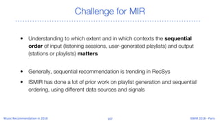 Challenge for MIR
• Understanding to which extent and in which contexts the sequential
order of input (listening sessions,...
