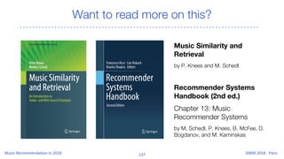 Want to read more on this?
Music Similarity and
Retrieval
by P. Knees and M. Schedl
Recommender Systems
Handbook (2nd ed.)
Chapter 13: Music
Recommender Systems
by M. Schedl, P. Knees, B. McFee, D.
Bogdanov, and M. Kaminskas
 