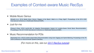 Examples of Context-aware Music RecSys
• Mobile Music Genius
• Just-for-me
• Music Recommendation for POIs
[Schedl et al.,...