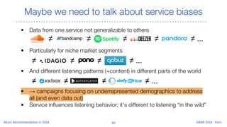 Maybe we need to talk about service biases
• Data from one service not generalizable to others
• Particularly for niche ma...