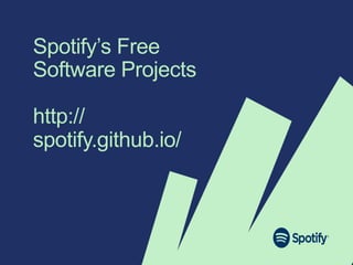 Spotify’s Free
Software Projects
http://
spotify.github.io/
 