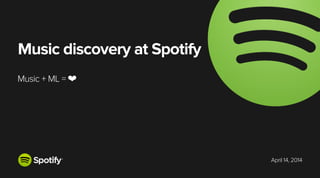April 14, 2014
Music discovery at Spotify
Music + ML = ❤
 