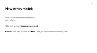 Section name
New trendy models
- Recurrent neural networks (RNN)
- word2vec
!
Take into account sequence of events
!
Futur...
