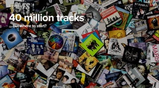 Section name
40 million tracks
... but where to start?
4
 