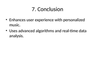 7. Conclusion
• Enhances user experience with personalized
music.
• Uses advanced algorithms and real-time data
analysis.
 