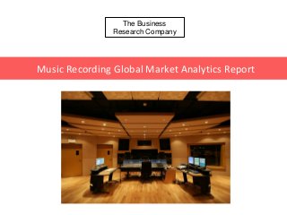 The Business
Research Company
Music Recording Global Market Analytics Report
 