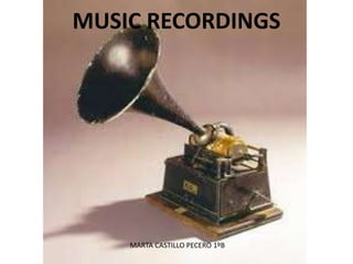MUSIC RECORDINGS 
MARTA CASTILLO PECERO 1ºB 
 