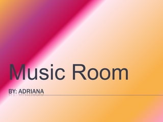 By: adriana Music Room 