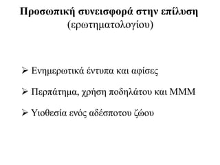 Προσωπική συνεισφορά στην επίλυση
(ερωτηματολογίου)
 Ενημερωτικά έντυπα και αφίσες
 Περπάτημα, χρήση ποδηλάτου και ΜΜΜ
 Υιοθεσία ενός αδέσποτου ζώου
 