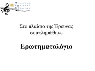 Στο πλαίσιο της Έρευνας
συμπληρώθηκε
Ερωτηματολόγιο
 