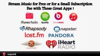 Stream Music for Free or for a Small Subscription
Fee with These Great Apps !
soysal.tk
 