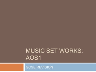 MUSIC SET WORKS:
AOS1
GCSE REVISION
 