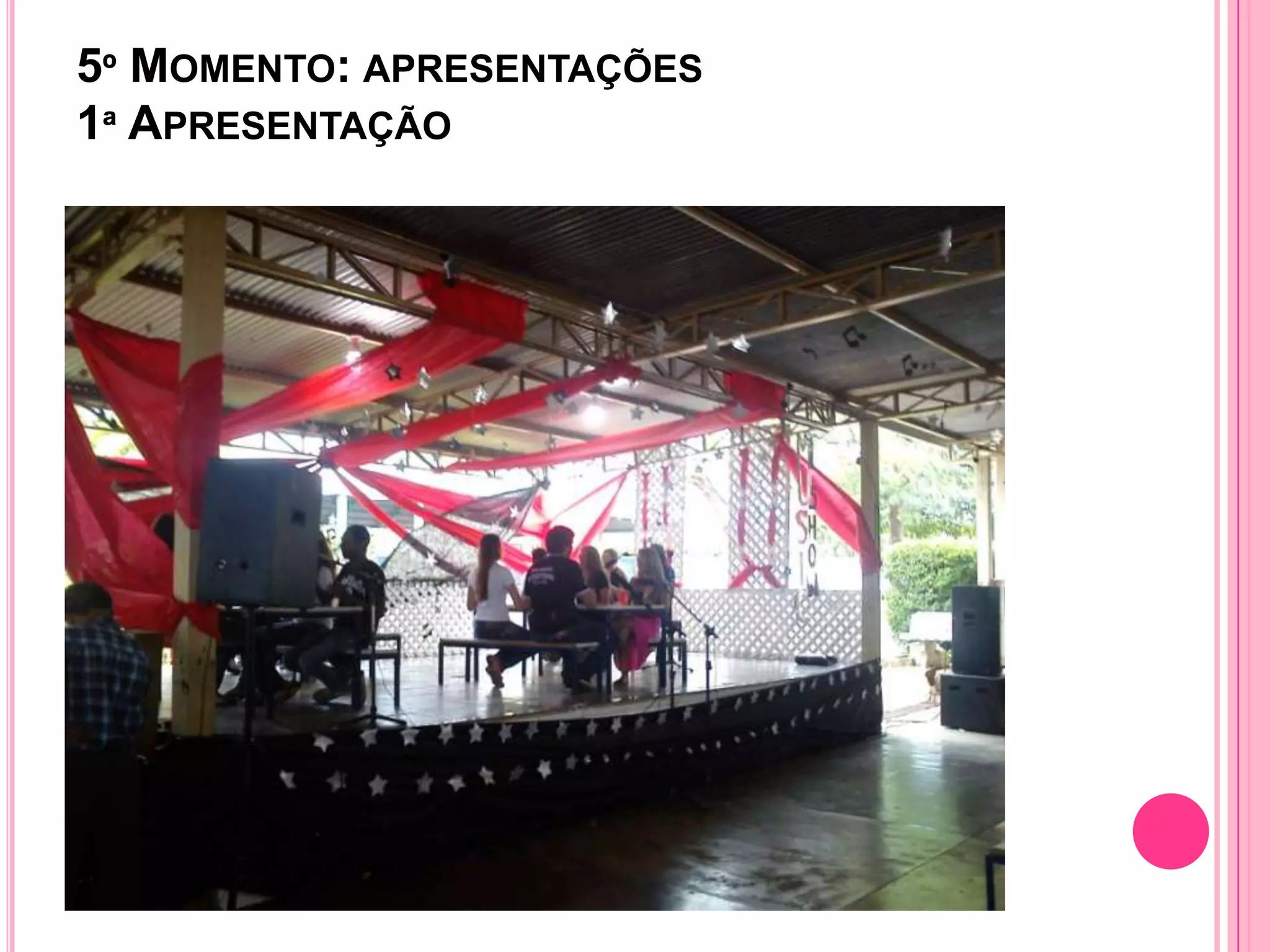 5º MOMENTO: APRESENTAÇÕES
1ª APRESENTAÇÃO